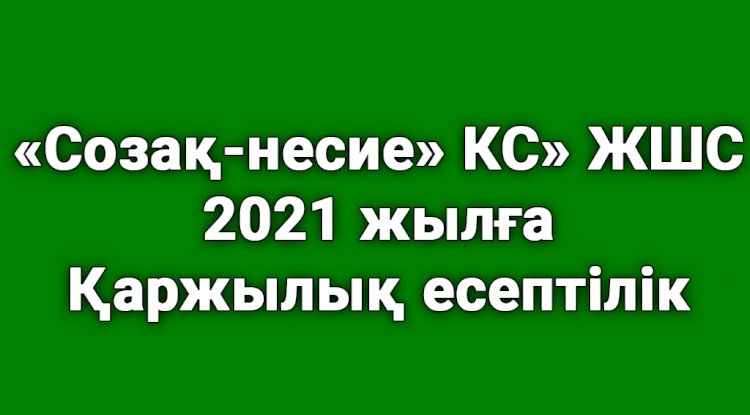 «Созақ-несие» КС» ЖШС 2021 жылға қаржылық есептілігі